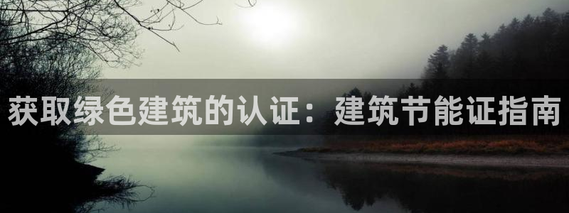 e尊国际平台：获取绿色建筑的认证：建筑节能证指南