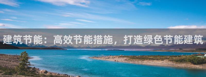 e尊国际官方网站：建筑节能：高效节能措施，打造绿色节能建筑