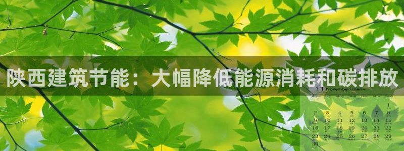 e尊官网：陕西建筑节能：大幅降低能源消耗和碳排放