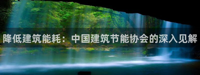 e尊国际平台：降低建筑能耗：中国建筑节能协会的深入见解