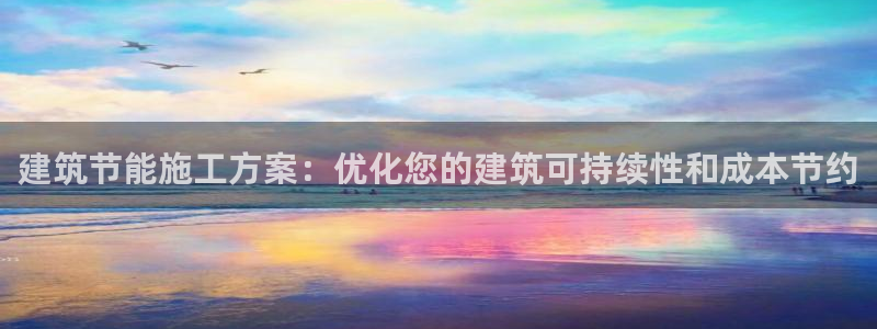 尊亿娱乐国际官网：建筑节能施工方案：优化您的建筑可持续性和成本节约