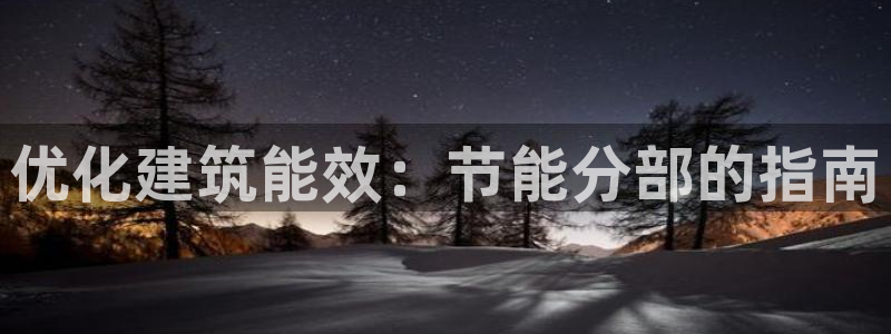 e尊国际娱乐官网地址：优化建筑能效：节能分部的指南