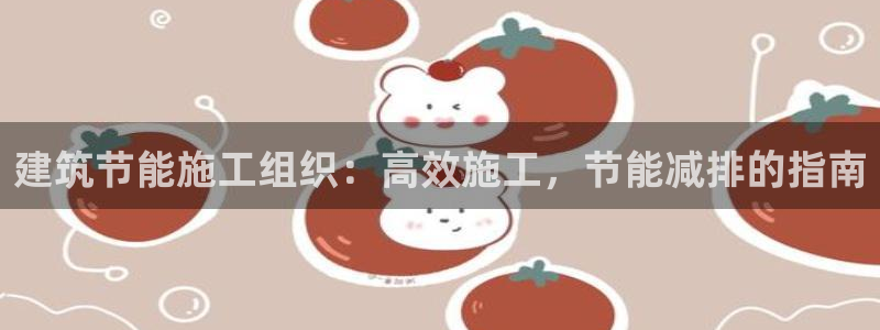 e尊体育：建筑节能施工组织：高效施工，节能减排的指南