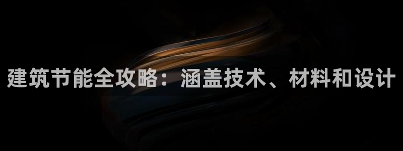 e尊国际客户端：建筑节能全攻略：涵盖技术、材料和设计