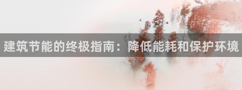 e尊国际网址：建筑节能的终极指南：降低能耗和保护环境