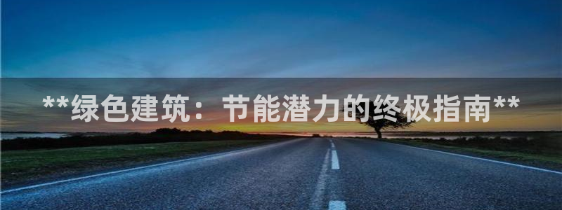 E尊国际：**绿色建筑：节能潜力的终极指南**