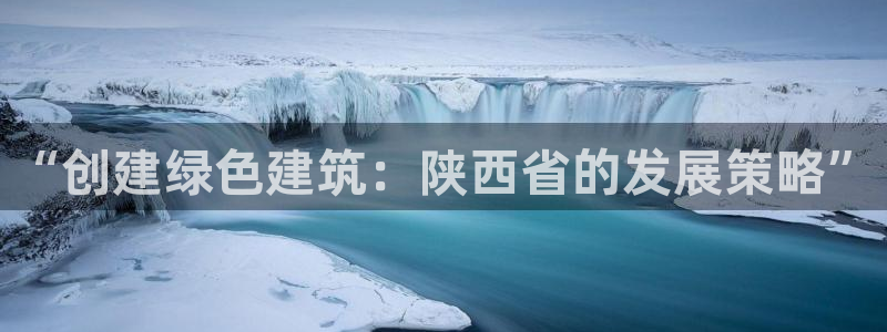 e尊平台：“创建绿色建筑：陕西省的发展策略”
