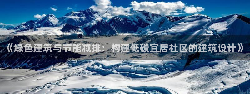 e尊国际地址：《绿色建筑与节能减排：构建低碳宜居社区的建筑设计》