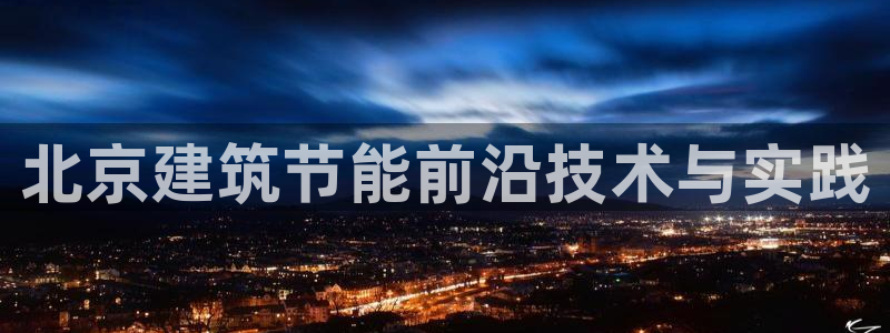 e尊国际的手机登录网站：北京建筑节能前沿技术与实践