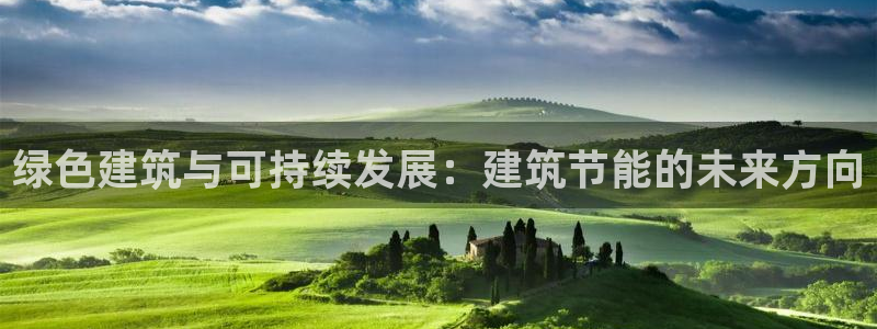 尊亿游戏国际官网：绿色建筑与可持续发展：建筑节能的未来方向