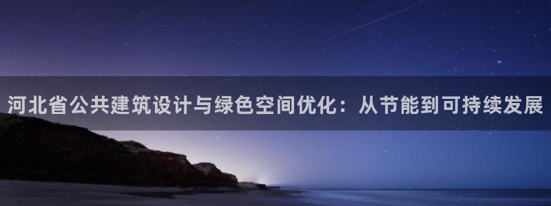 尊亿游戏国际官网：河北省公共建筑设计与绿色空间优化：从节能到可持续发展