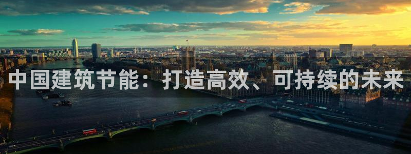 尊亿游戏国际官网：中国建筑节能：打造高效、可持续的未来