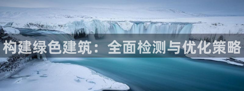 e尊国际地址：构建绿色建筑：全面检测与优化策略